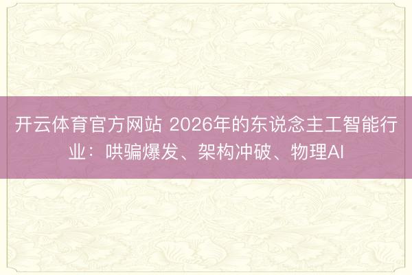 开云体育官方网站 2026年的东说念主工智能行业：哄骗爆发、架构冲破、物理AI