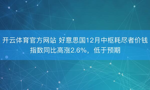 开云体育官方网站 好意思国12月中枢耗尽者价钱指数同比高涨2.6%，低于预期