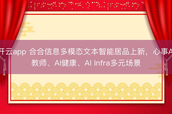 开云app 合合信息多模态文本智能居品上新，心事AI教师、AI健康、AI Infra多元场景