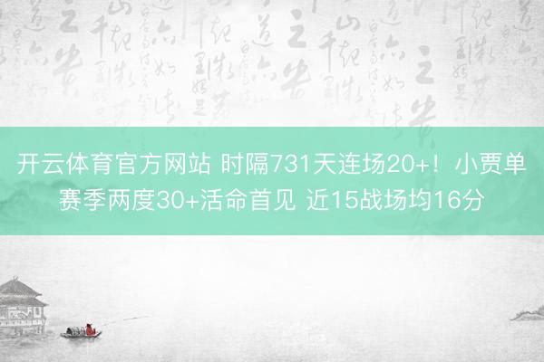 开云体育官方网站 时隔731天连场20+！小贾单赛季两度30+活命首见 近15战场均16分