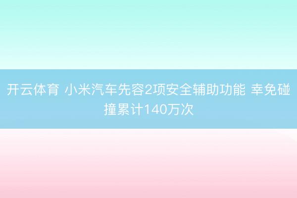 开云体育 小米汽车先容2项安全辅助功能 幸免碰撞累计140万次