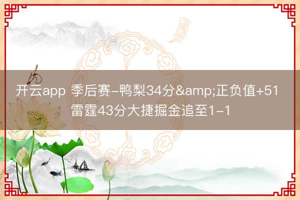 开云app 季后赛-鸭梨34分&正负值+51 雷霆43分大捷掘金追至1-1