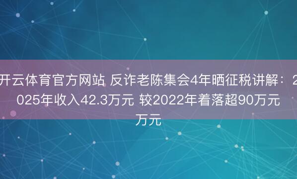 开云体育官方网站 反诈老陈集会4年晒征税讲解：2025年收入42.3万元 较2022年着落超90万元