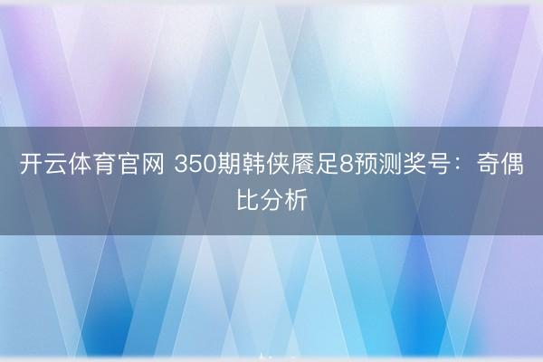 开云体育官网 350期韩侠餍足8预测奖号：奇偶比分析