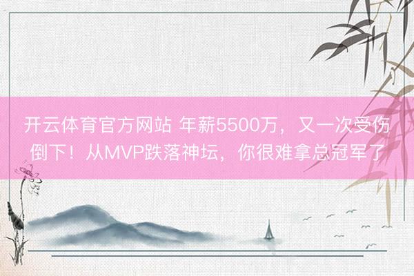 开云体育官方网站 年薪5500万，又一次受伤倒下！从MVP跌落神坛，<a href=