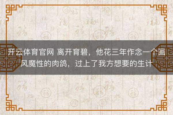 开云体育官网 离开育碧，他花三年作念一个画风魔性的肉鸽，过上了我方想要的生计