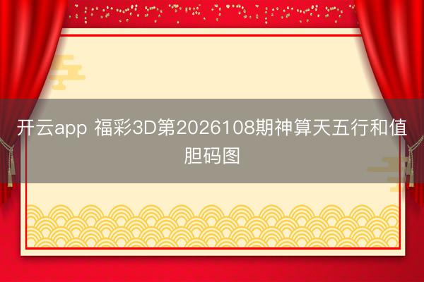 开云app 福彩3D第2026108期神算天五行和值胆码图