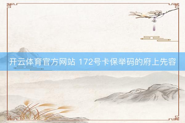 开云体育官方网站 172号卡保举码的府上先容