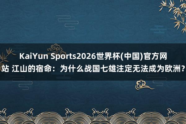 KaiYun Sports2026世界杯(中国)官方网站 江山的宿命：为什么战国七雄注定无法成为欧洲？