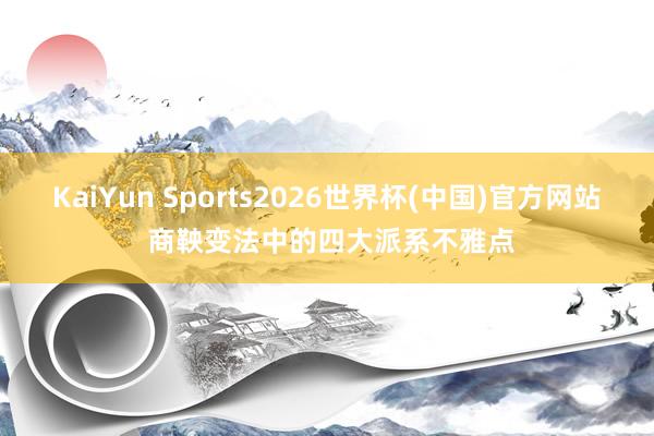 KaiYun Sports2026世界杯(中国)官方网站 商鞅变法中的四大派系不雅点