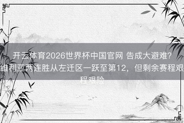 开云体育2026世界杯中国官网 告成大避难？塞维利亚两连胜从左迁区一跃至第12，但剩余赛程艰险