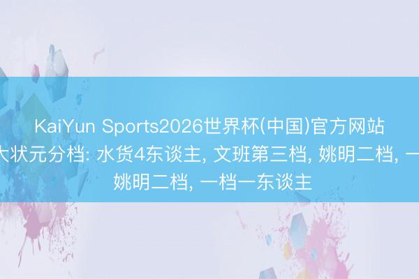 KaiYun Sports2026世界杯(中国)官方网站 21世纪25大状元分档: 水货4东谈主， 文班第三档， 姚明二档， 一档一东谈主
