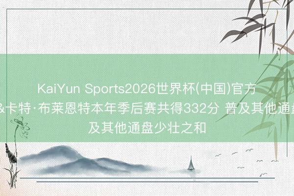 KaiYun Sports2026世界杯(中国)官方网站 哈珀&卡特·布莱恩特本年季后赛共得332分 普及其他通盘少壮之和